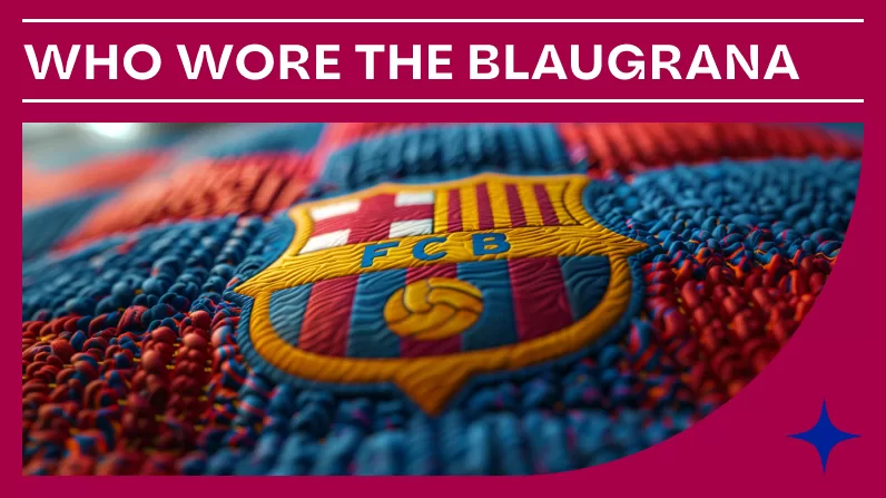 The Stars Who Wore the Blaugrana